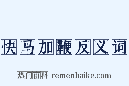 快马加鞭反义词是什么意思的图片